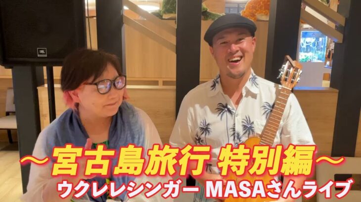 2023年 〜宮古島旅行 特別編〜　ウクレレシンガー MASAさんライブ