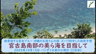 2023年 絶景過ぎる宮古ブルー 沖縄のお母さんの話 ズバリ的中した政局予想【宮古島南部の美ら海を目指して】2025年10月15日 バンザイ大家の小旅行 【2日目】