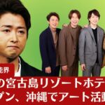 2023年 【嵐の大野智】大野智の宮古島リゾートホテルが2月完成予定、沖縄でアート活動も？ 嵐の再始動、東京ドームライブ計画は白紙報道も…【BTH芸能界】