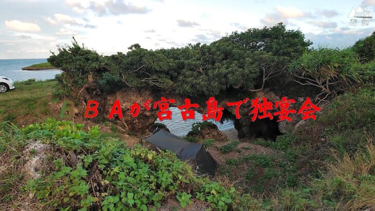 2023年 【野熟】出張ついでにソロキャンプ in 宮古島 後編　ＢＢＡが宮古島で独宴会　※登場するのはお洒落なキャンプ女子 ぢゃなく ＢＢＡですのでご注意ください