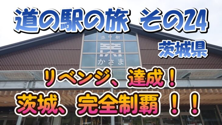 【道の駅の旅 その24】【4K】茨城県、リベンジ！完全制覇！