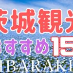 【茨城観光】人気スポット15選　旅行に行く前に知っておきたい、絶対に外せないおすすめスポットを紹介します！Ibaraki