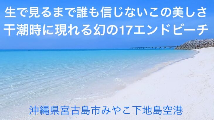 2023年 生で見るまで誰も信じないこの美しさ　干潮時に現れる幻の17エンドビーチ　沖縄県宮古島市みやこ下地島空港