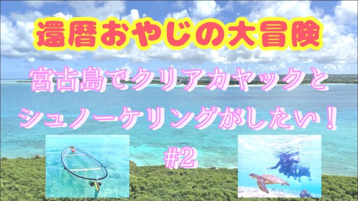 2023年 【還暦おやじの大冒険】宮古島でカヤックとシュノーケリングがしたい！