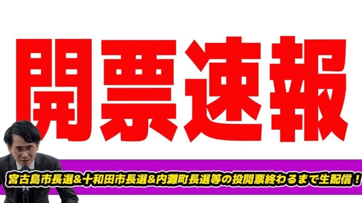 2023年 【生配信】宮古島市長選&十和田市長選&内灘町長選等の投開票終わるまで生配信！オール沖縄現職VS保守分裂　都知事選で騒がせた未来党の当落は？野党分裂の内灘町長選