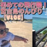 2023年 【子連れ旅行】初めての飛行機！宮古島で赤ちゃんとのんびりリゾート【Vlog】