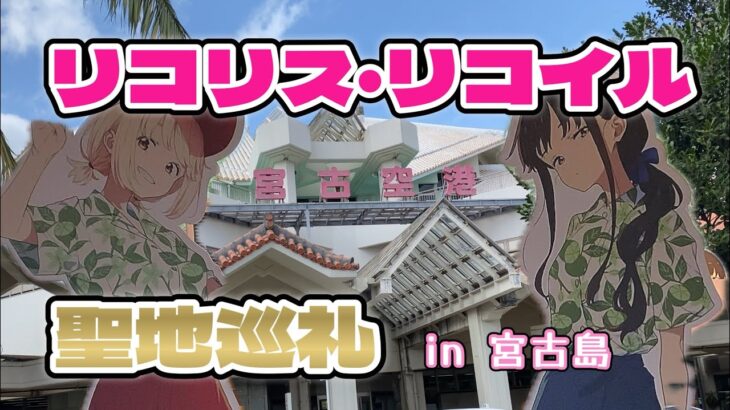 2023年 🗺リコリス・リコイル 聖地巡礼 in宮古島 リコリコアニメ13話の舞台宮古島！ カフェコラボやホテルのコラボルームも！