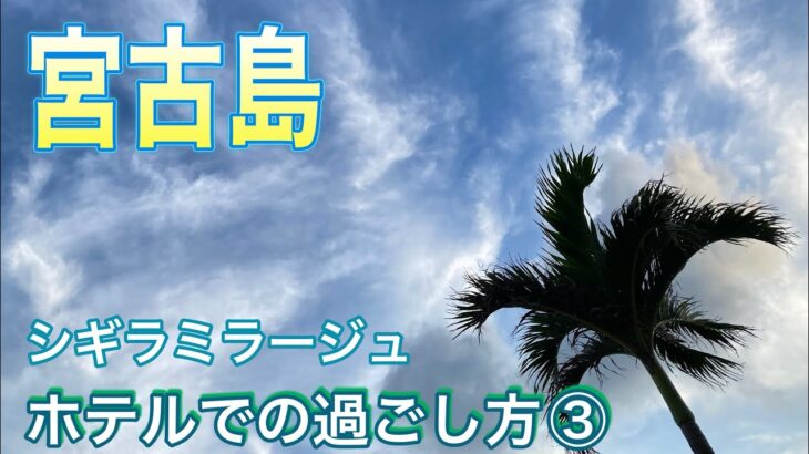 2023年 【宮古島】シギラミラージュでの過ごし方〜3日目