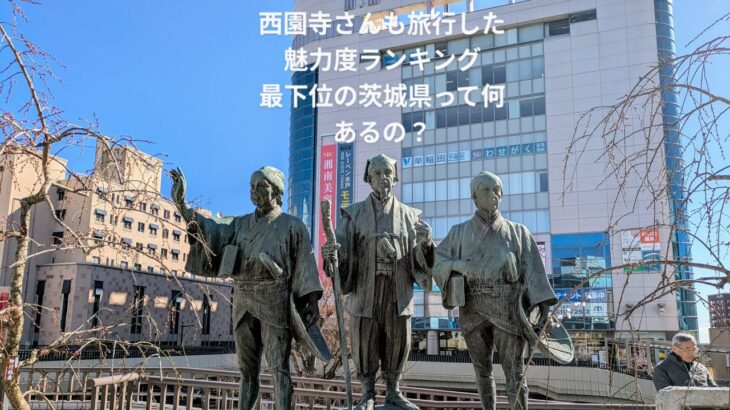 魅力度ランキング最下位の茨城県には何あるの？魅力を探す旅行をしてみた！