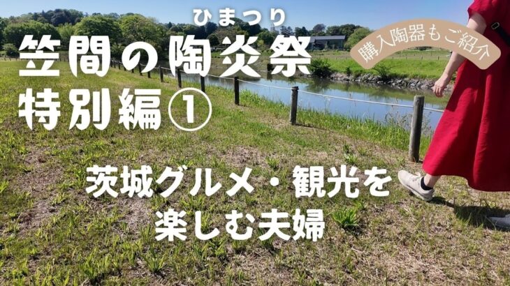 2025笠間陶炎祭【特別編①観光・グルメ】を楽しむ夫婦Vlog。陶器購入品もご紹介#ひまつり＃茨城#陶器市