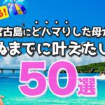 2023年 【沖縄】母が宮古島旅行で叶えたい50のリスト🌺観光・グルメ・体験、死ぬまでに達成したい人生の夢‼️