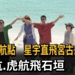 2023年 沖繩新航點  星宇直飛宮古島  華航、虎航飛石垣－民視新聞