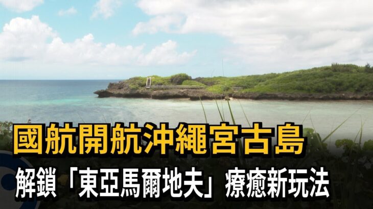 2023年 國航直飛沖繩宮古島 解鎖海島療癒新玩法－民視新聞