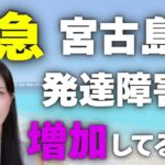 2023年 【緊急】宮古島で発達障害児が４４倍増加している件について　　ADHD｜ASD｜自閉スペクトラム症｜自閉症｜アスペルガー｜神経発達症｜子供