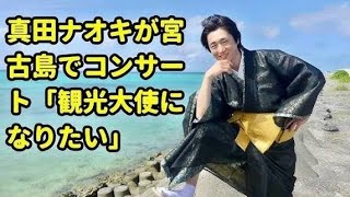2023年 🌺🎤【宮古島を魅了した歌声】真田ナオキ、涙と歓声の熱狂ライブ！“観光大使になりたい”想いを島に宣言🏝️✨